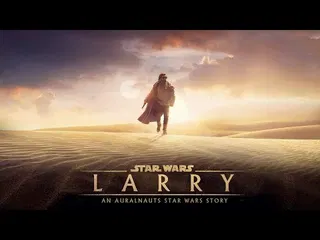 Auralnauts' "Star Wars: Larry" abridged version now available on the YouTubes
