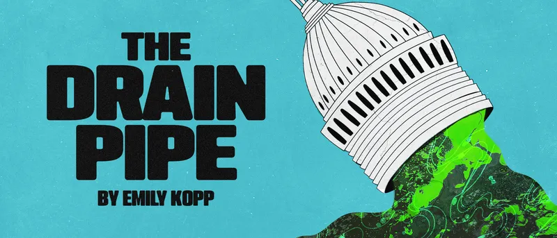Introducing: THE DRAIN PIPE — A Normal Person’s Guide To The Swamp