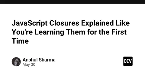 JavaScript Closures Explained Like You're Learning Them for the First Time