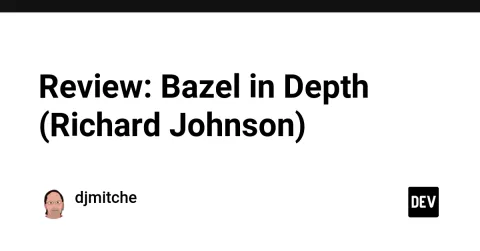 Review: Bazel in Depth (Richard Johnson)