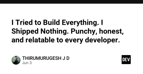 I Tried to Build Everything. I Shipped Nothing. Punchy, honest, and relatable to every developer.