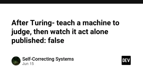 After Turing- teach a machine to judge, then watch it act alone
