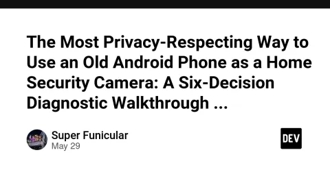 The Most Privacy-Respecting Way to Use an Old Android Phone as a Home Security Camera: A Six-Decision Diagnostic Walkthrough (2026)