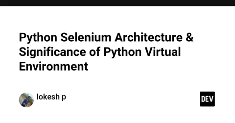Python Selenium Architecture & Significance of Python Virtual Environment