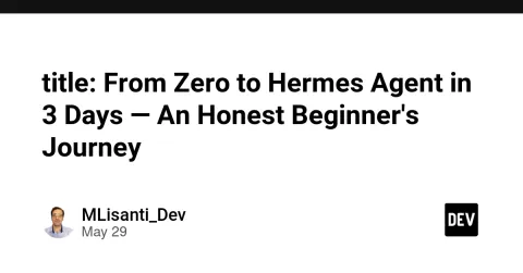 title: From Zero to Hermes Agent in 3 Days — An Honest Beginner's Journey