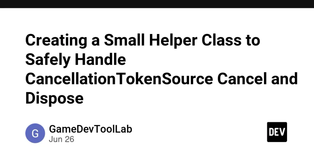 Creating a Small Helper Class to Safely Handle CancellationTokenSource Cancel and Dispose