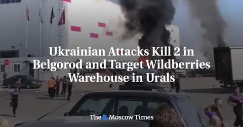 Ukrainian Attacks Kill 2 in Belgorod and Target Wildberries Warehouse in Urals