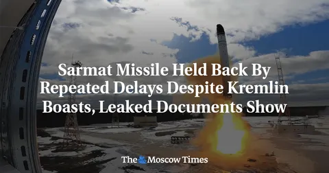 Sarmat Missile Held Back By Repeated Delays Despite Kremlin Boasts, Leaked Documents Show