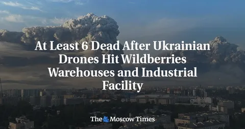 Ukraine Strikes Wildberries Warehouses in St. Petersburg and Surrounding Region