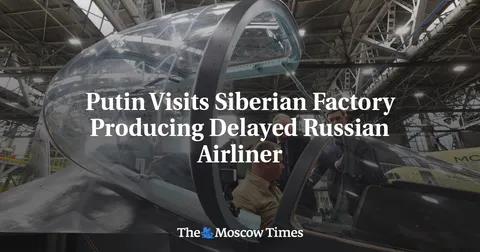 Putin Visits Siberian Factory Producing Delayed Russian Airliner