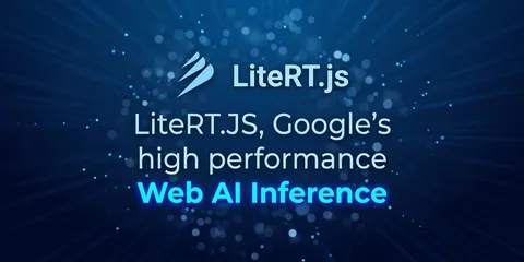 LiteRT.js, Google's high performance Web AI Inference