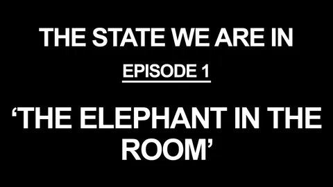 The State We Are In Episode 1: The Elephant in The Room