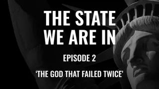 The State We Are In – Episode 2: The God that failed twice
